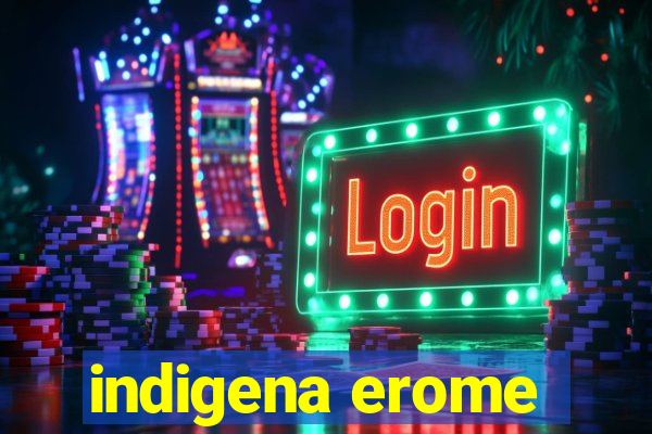 indigena erome